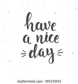  Have a nice day. Hand drawn typography poster. T shirt hand lettered calligraphic design. Inspirational vector typography.