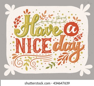 Have a nice day. Hand drawn vintage illustration with hand-lettering and decoration elements. This illustration can be used as a print on t-shirts and bags, stationary or poster.