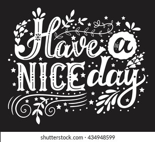 Have a nice day. Hand drawn vintage illustration with hand-lettering and decoration elements. This illustration can be used as a print on t-shirts and bags, stationary or poster.