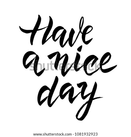Have a nice day. Hand drawn lettering isolated on white background. Design element for apparel, poster, greeting card, banner. Vector illustration.