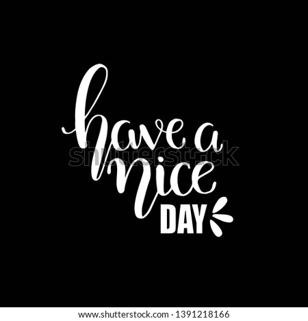 Have a nice day. Hand drawn lettering isolated. Design element for poster, greeting card, banner. Vector illustration