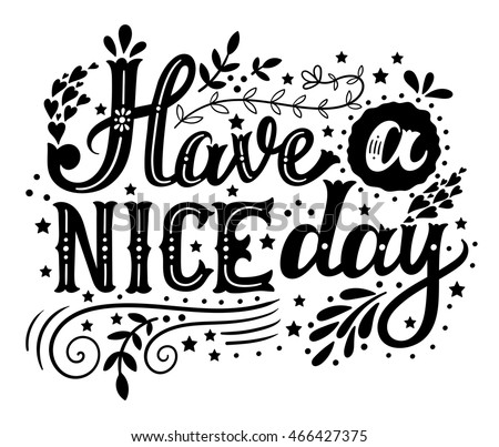 Have a nice day. Hand drawn vintage illustration with hand-lettering and decoration elements. This illustration can be used as a print on t-shirts and bags, stationary or poster.