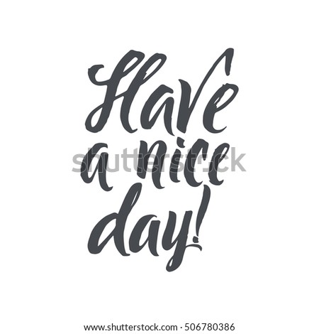 Have a nice day. Hand Drawn Calligraphy on White Background. Have a nice day. Brush lettering, positive hand drawn quote. Vector illustration.