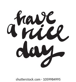Have a nice day. Handwritten lettering for greeting card or t-shirt. Black and white vector calligraphy phrase