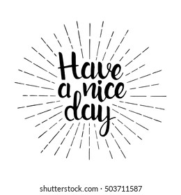 Have a nice day handwritten lettering. Inspirational phrase. Modern vector hand drawn calligraphy with sunburst isolated on white background for your design