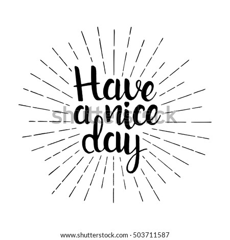 Have a nice day handwritten lettering. Inspirational phrase. Modern vector hand drawn calligraphy with sunburst isolated on white background for your design