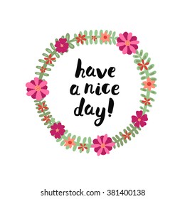 Have a nice day! ink brush handwritten lettering background and card with floral circle frame. Perfect for your design!