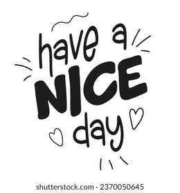 Have a nice day inscription. Greeting card with calligraphy. Hand drawn typography poster. Handwritten Inspirational motivational	