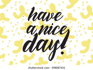 Have a nice day inscription. Greeting card with calligraphy. Hand drawn lettering design. Photo overlay. Typography for banner, poster or apparel design. Isolated vector element.