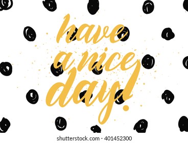 Have a nice day inscription. Greeting card with calligraphy. Hand drawn lettering design. Photo overlay. Typography for banner, poster or apparel design. Vector typography.