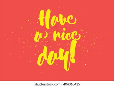 Have a nice day inscription. Greeting card with calligraphy. Hand drawn lettering design. Photo overlay. Typography for banner, poster or clothing design. Vector invitation.