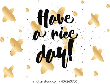 Have a nice day inscription. Greeting card with calligraphy. Hand drawn lettering design. Photo overlay. Typography for banner, poster or clothing design. Vector invitation.