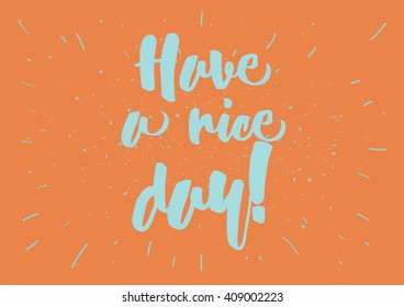 Have a nice day inscription. Greeting card with calligraphy. Hand drawn lettering design.Typography for banner, poster or clothing design. Vector invitation.