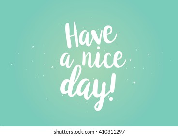 Have a nice day inscription. Greeting card with calligraphy. Hand drawn lettering design. Photo overlay. Typography for banner, poster or clothing design. Vector invitation.