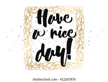 Have a nice day inscription. Greeting card with calligraphy. Hand drawn lettering design. Photo overlay. Typography for banner, poster or clothing design. Vector invitation.