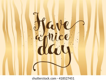 Have a nice day inscription. Greeting card with calligraphy. Hand drawn lettering. Typography for invitation, banner, poster or clothing design. Vector quote.
