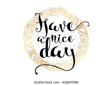 Have a nice day inscription. Greeting card with calligraphy. Hand drawn lettering. 