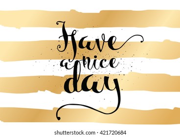 Have a nice day inscription. Greeting card with calligraphy. Hand drawn lettering. Typography for invitation, banner, poster or clothing design. Vector quote.
