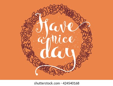 Have a nice day inscription. Greeting card with calligraphy. Hand drawn lettering. Typography for invitation, banner, poster or clothing design. Vector quote.