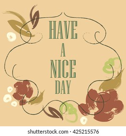 Have a nice day inscription. Greeting card. Block letters. Floral frame. Typography for invitation, banner, poster or clothing design. Vector quote.