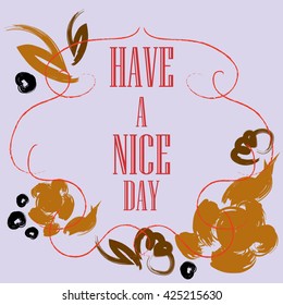 Have a nice day inscription. Greeting card. Block letters. Floral frame. Typography for invitation, banner, poster or clothing design. Vector quote.