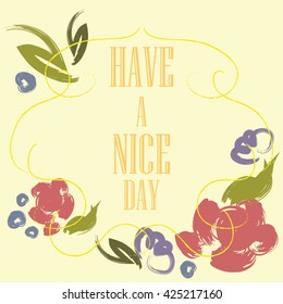 Have a nice day inscription. Greeting card. Block letters. Floral frame. Typography for invitation, banner, poster or clothing design. Vector quote.