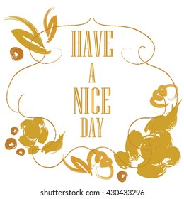Have a nice day inscription. Greeting card. Block letters. Brown Floral frame. Typography for invitation, banner, poster or clothing design. Vector quote.