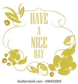 Have a nice day inscription. Greeting card. Block letters. Green Floral frame. Typography for invitation, banner, poster or clothing design. Vector quote.