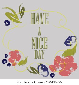 Have a nice day inscription. Greeting card. Block letters. Colorful Floral frame. Typography for invitation, banner, poster or clothing design. Vector quote.