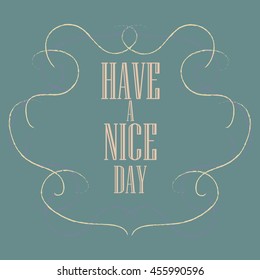 Have a nice day inscription. Greeting card. Block letters. Simple frame. Typography for invitation, banner, poster or clothing design. Vector quote.