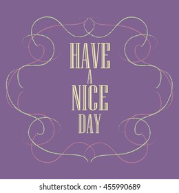 Have a nice day inscription. Greeting card. Block letters. Simple frame. Typography for invitation, banner, poster or clothing design. Vector quote.