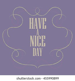 Have a nice day inscription. Greeting card. Block letters. Simple frame. Typography for invitation, banner, poster or clothing design. Vector quote.