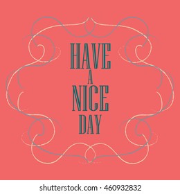Have a nice day inscription. Greeting card. Block letters. Simple frame. Typography for invitation, banner, poster or clothing design. Vector quote.