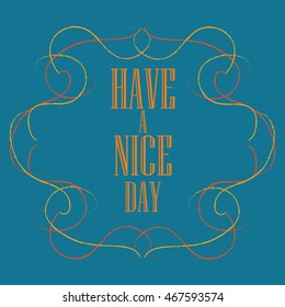 Have a nice day inscription. Greeting card. Block letters. Simple frame. Typography for invitation, banner, poster or clothing design. Vector quote.