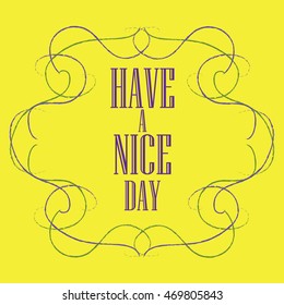 Have a nice day inscription. Greeting card. Block letters. Simple frame. Typography for invitation, banner, poster or clothing design. Vector quote.