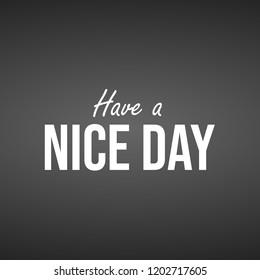 have a nice day. Inspiration and motivation quote