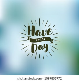 Have a nice day. Inspirational quote, wishing. Typography for poster, invitation, greeting card or t-shirt. Vector lettering, inscription, calligraphy design. Text background