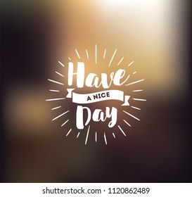 Have a nice day. Inspirational quote, wishing. Typography for poster, invitation, greeting card or t-shirt. Vector lettering, inscription, calligraphy design. Text background