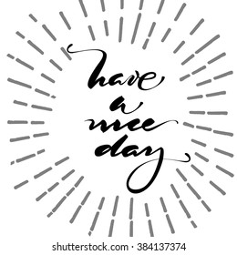 Have a nice day. Inspirational quote handwritten with black ink and brush, custom lettering for posters, t-shirts and cards, fashion design.  Vector calligraphy isolated on white background.