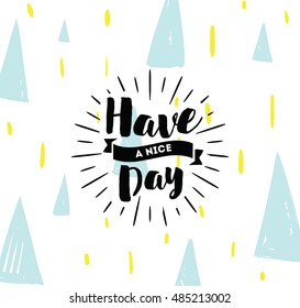 Have a nice day. Inspirational quote, wishing. Typography for poster, invitation, greeting card or t-shirt. Vector lettering, inscription, calligraphy design. Text background