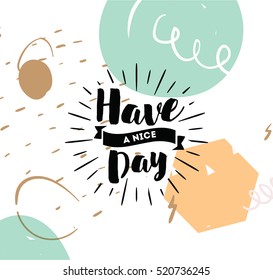 Have a nice day. Inspirational quote, wishing. Typography for poster, invitation, greeting card or t-shirt. Vector lettering, inscription, calligraphy design. Text background
