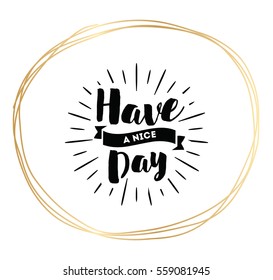 Have a nice day. Inspirational quote, wishing. Typography for poster, invitation, greeting card or t-shirt. Vector lettering, inscription, calligraphy design. Text background