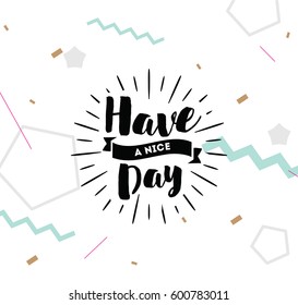 Have a nice day. Inspirational quote, wishing. Typography for poster, invitation, greeting card or t-shirt. Vector lettering, inscription, calligraphy design. Text background