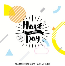 Have a nice day. Inspirational quote, wishing. Typography for poster, invitation, greeting card or t-shirt. Vector lettering, inscription, calligraphy design. Text background