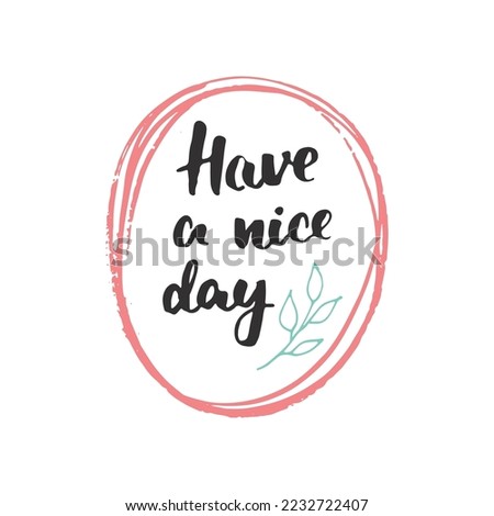 Have a nice day lettering handwritten sign, Hand drawn grunge calligraphic text. Vector illustration.
