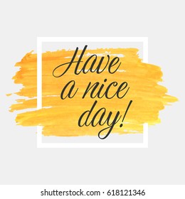 Have a nice day lettering on watercolor stroke with white frame. Orange grunge abstract background brush paint texture. Vector