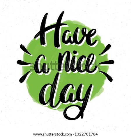 Have a nice day. Lettering quote. Poster or t-shirt design. Handwritten phrase.