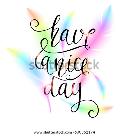 Have a nice day. Modern hand drawn lettering phrase. Calligraphy brush and ink. Handwritten inscriptions and quotes for layout and template. Vector illustration.