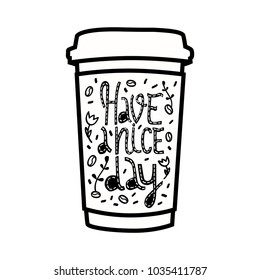 Have a nice day. Modern lettering calligraphy. Creative inscription on a cup of coffee. Decor of coffee cup.