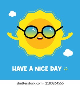Have a nice day. Motivational vector illustration, card, poster with cute and happy cartoon style sun character wearing sunglasses.